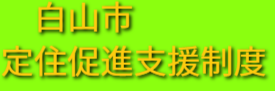 　白山市
定住促進支援制度